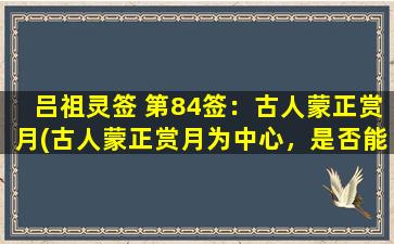 吕祖灵签 第84签：古人蒙正赏月(古人蒙正赏月为中心，是否能引发SEO排名的转变？)